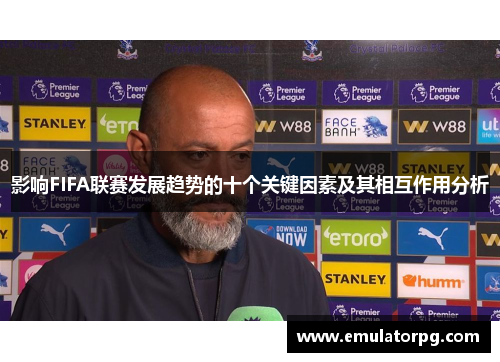影响FIFA联赛发展趋势的十个关键因素及其相互作用分析
