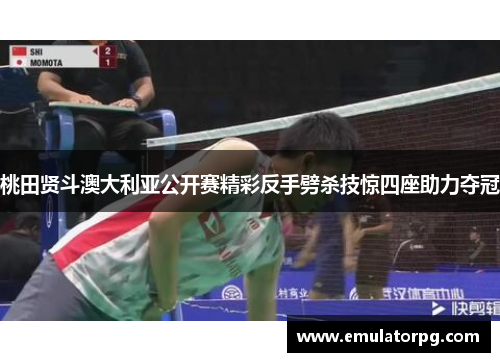 桃田贤斗澳大利亚公开赛精彩反手劈杀技惊四座助力夺冠