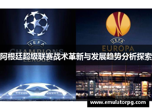 阿根廷超级联赛战术革新与发展趋势分析探索