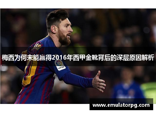 梅西为何未能赢得2016年西甲金靴背后的深层原因解析